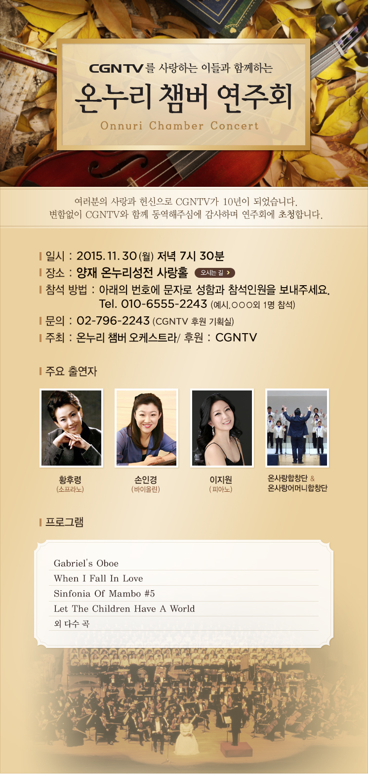 CGNTV와 함께하는 2015 온누리 챔버 연주회에 초청합니다. 일시는 2015년 11월 30일 월요일 저녁 7시 30분이며, 장소는 양재 온누리성전 사랑홀입니다. 다음 번호에 문자로 성함과 참석인원을 보내주세요. 010-6555-2243, 문의번호는 02-796-2243 입니다.